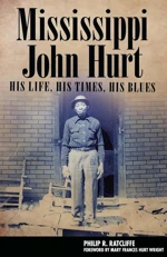Mississippi John Hurt: His Life, His Times, His Blues
