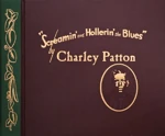 Screamin’ and Hollerin’ the Blues: The Worlds of Charley Patton